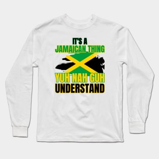 It's A Jamaican Thing Yuh Nah Guh Understand Long Sleeve T-Shirt